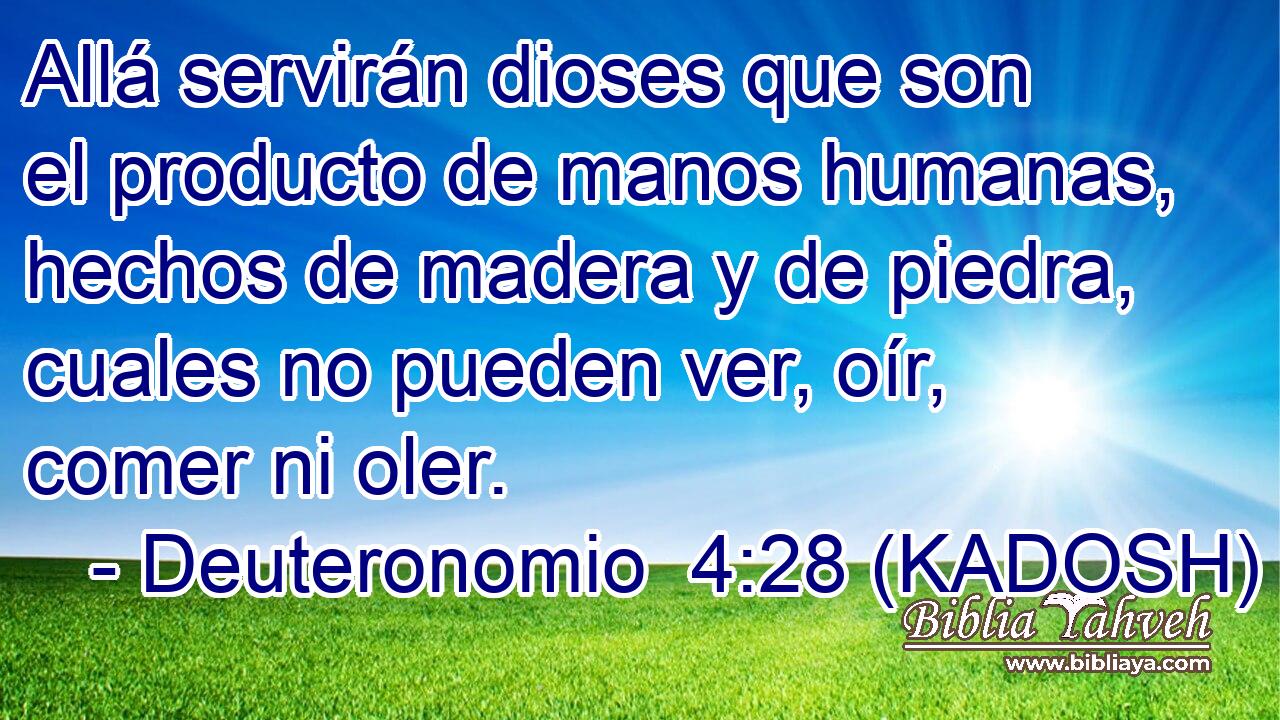  Allá servirán dioses que son el producto de manos humanas, hechos de madera y de piedra, cuales no pueden ver, oír, comer ni oler. 