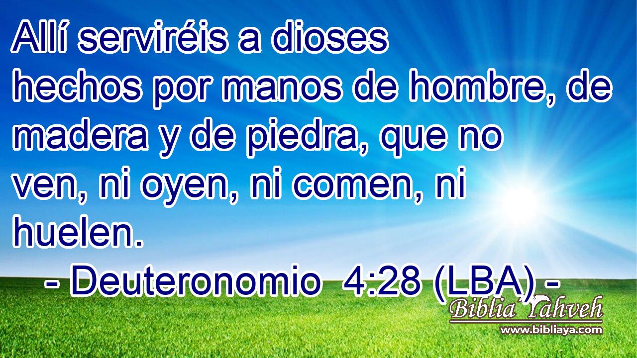 Allí serviréis a dioses hechos por manos de hombre, de madera y de piedra, que no ven, ni oyen, ni comen, ni huelen.