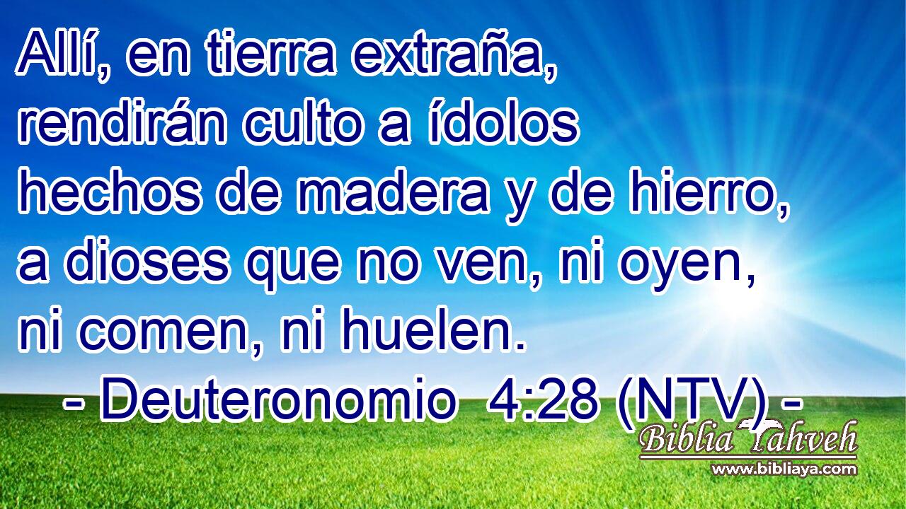 Allí, en tierra extraña, rendirán culto a ídolos hechos de madera y de hierro, a dioses que no ven, ni oyen, ni comen, ni huelen.
