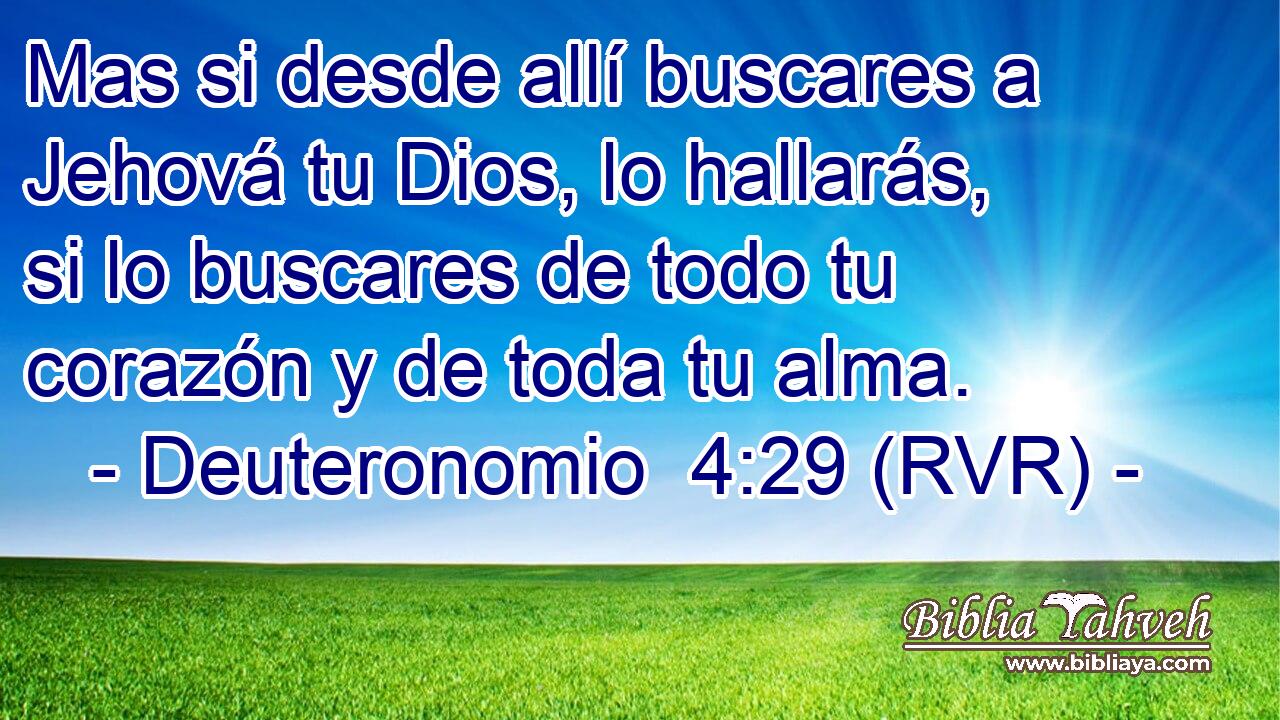Mas si desde allí buscares a Jehová tu Dios, lo hallarás, si lo buscares de todo tu corazón y de toda tu alma.