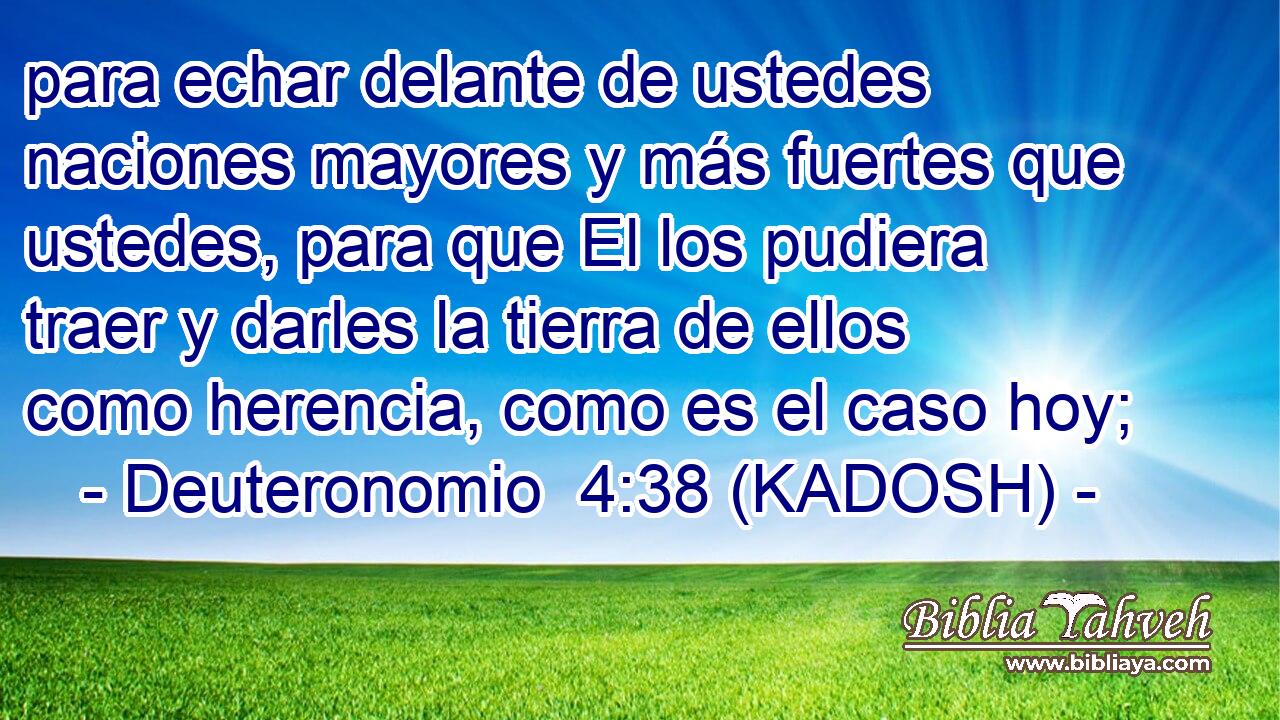  para echar delante de ustedes naciones mayores y más fuertes que ustedes, para que El los pudiera traer y darles la tierra de ellos como herencia, como es el caso hoy; 