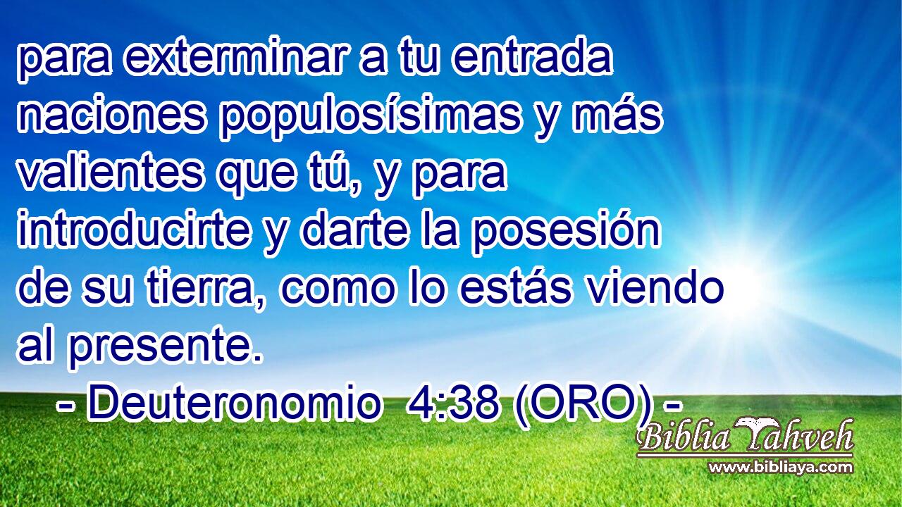  para exterminar a tu entrada naciones populosísimas y más valientes que tú, y para introducirte y darte la posesión de su tierra, como lo estás viendo al presente. 