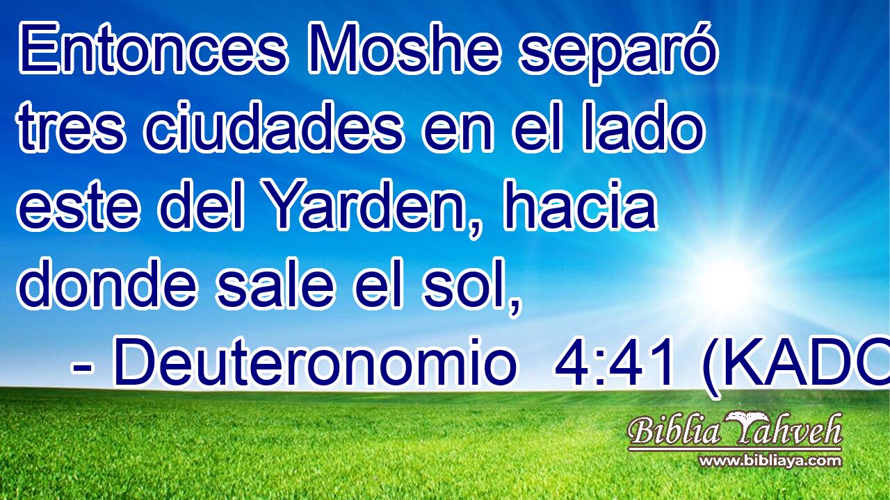  Entonces Moshe separó tres ciudades en el lado este del Yarden, hacia donde sale el sol, 