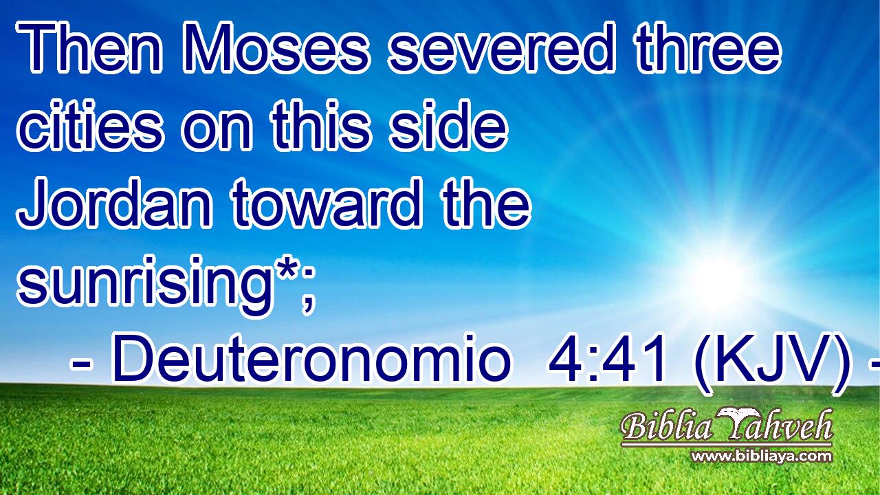 Then Moses severed three cities on this side Jordan toward the sunrising*;