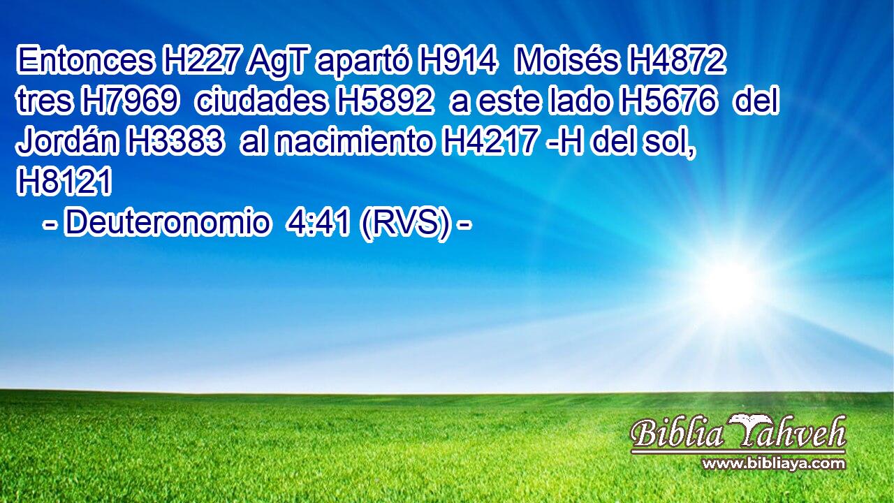 Entonces H227 AgT apartó H914  Moisés H4872  tres H7969  ciudades H5892  a este lado H5676  del Jordán H3383  al nacimiento H4217 -H del sol, H8121  