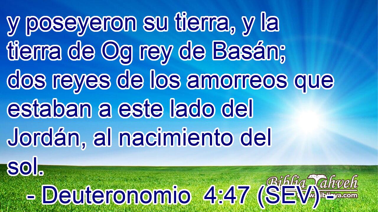 y poseyeron su tierra, y la tierra de Og rey de Basán; dos reyes de los amorreos que estaban a este lado del Jordán, al nacimiento del sol.