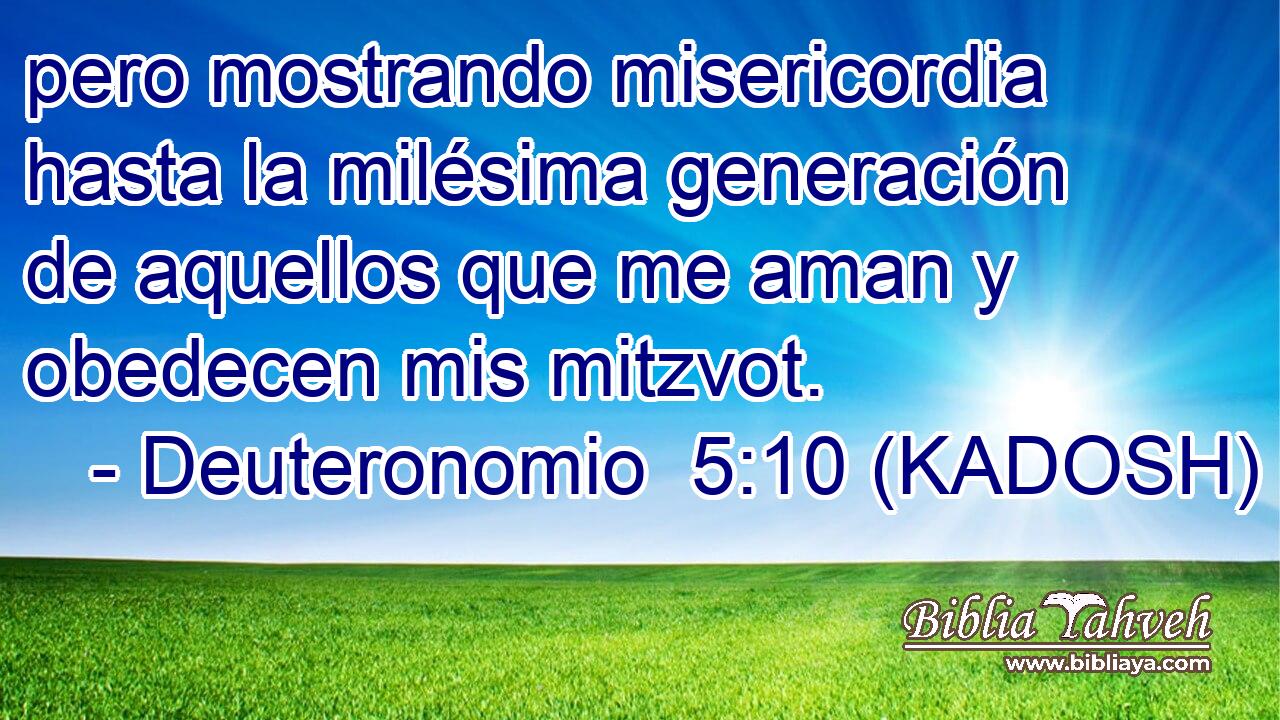  pero mostrando misericordia hasta la milésima generación de aquellos que me aman y obedecen mis mitzvot. 