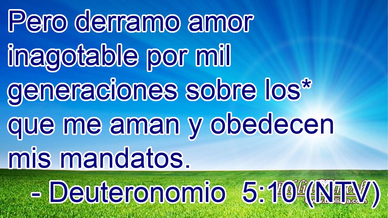 Pero derramo amor inagotable por mil generaciones sobre los* que me aman y obedecen mis mandatos.