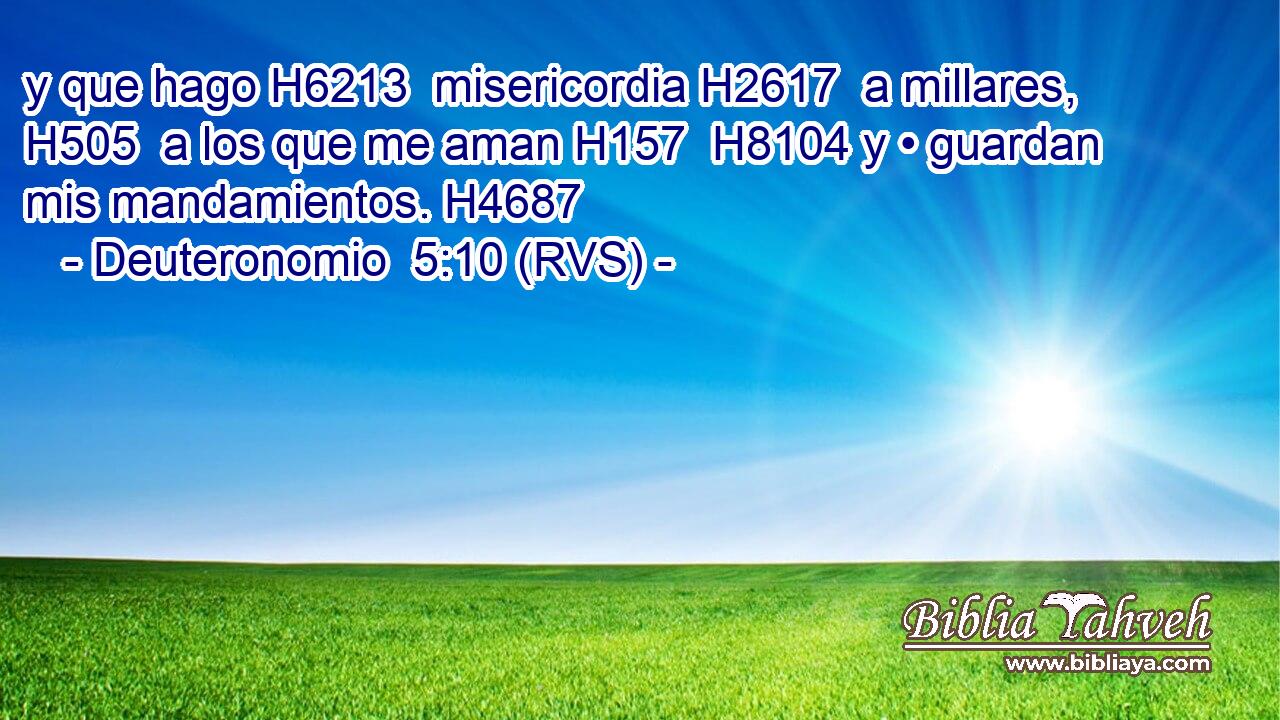 y que hago H6213  misericordia H2617  a millares, H505  a los que me aman H157  H8104 y • guardan mis mandamientos. H4687  