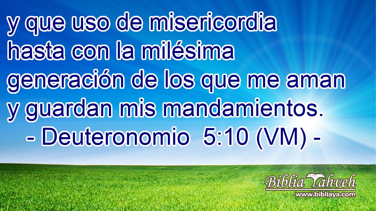  y que uso de misericordia hasta con la milésima generación de los que me aman y guardan mis mandamientos. 