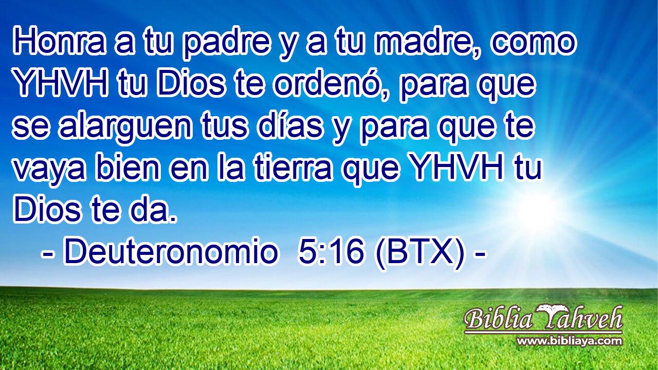 Deuteronomio 5:16 (BTX) - Honra a tu padre y a tu madre, como YHV...