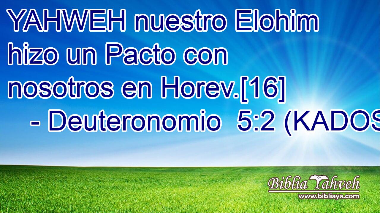  YAHWEH nuestro Elohim hizo un Pacto con nosotros en Horev.[16] 