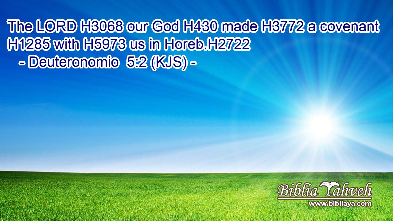 The LORD H3068 our God H430 made H3772 a covenant H1285 with H5973 us in Horeb.H2722