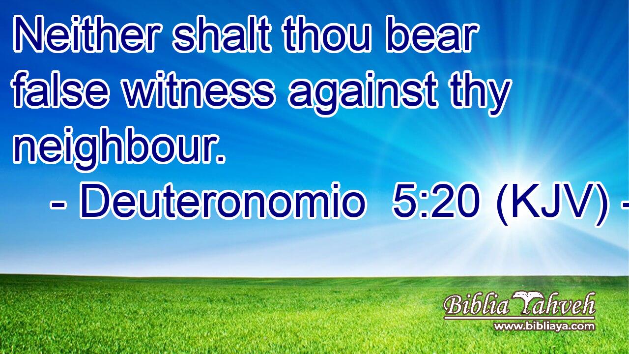 Neither shalt thou bear false witness against thy neighbour.