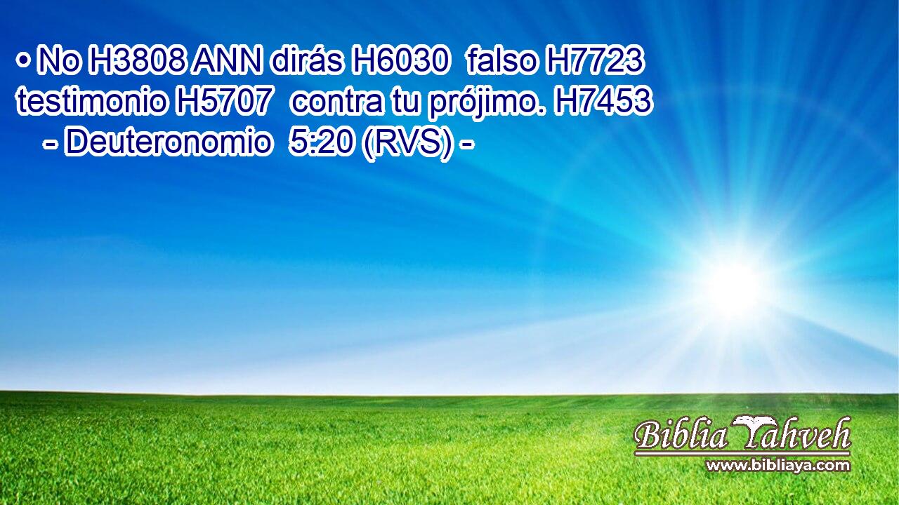• No H3808 ANN dirás H6030  falso H7723  testimonio H5707  contra tu prójimo. H7453  