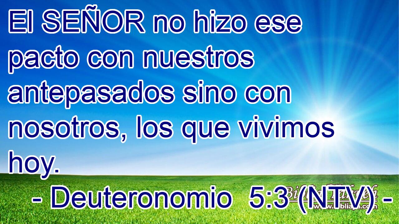 El SEÑOR no hizo ese pacto con nuestros antepasados sino con nosotros, los que vivimos hoy.