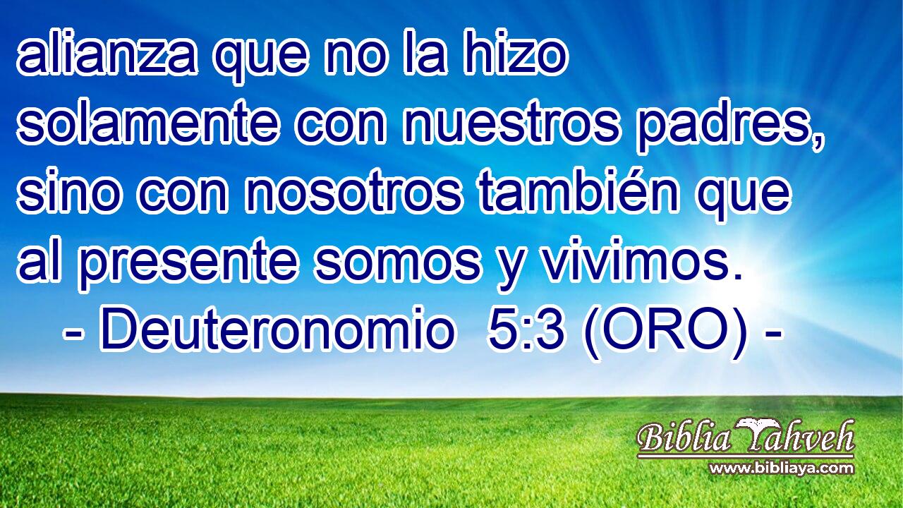  alianza que no la hizo solamente con nuestros padres, sino con nosotros también que al presente somos y vivimos. 