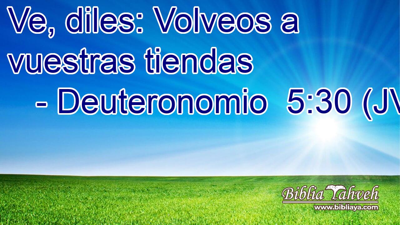 Ve, diles: Volveos a vuestras tiendas