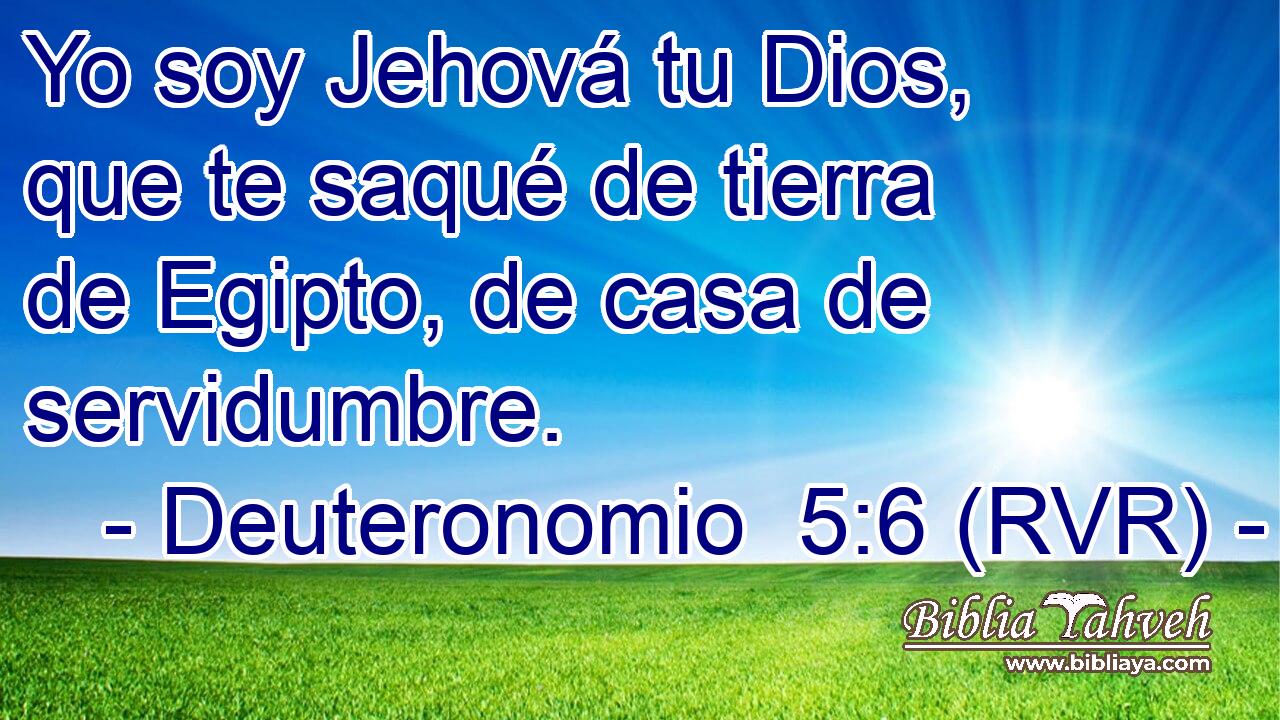 Yo soy Jehová tu Dios, que te saqué de tierra de Egipto, de casa de servidumbre.