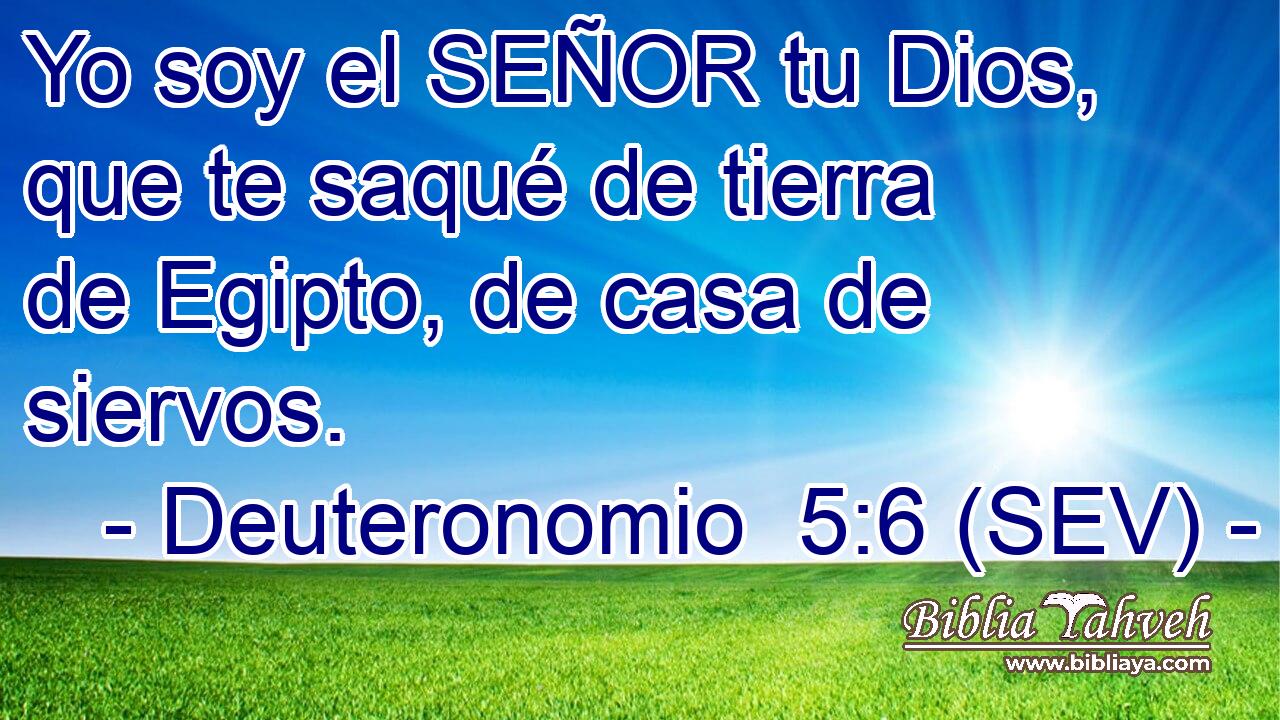 Yo soy el SEÑOR tu Dios, que te saqué de tierra de Egipto, de casa de siervos.