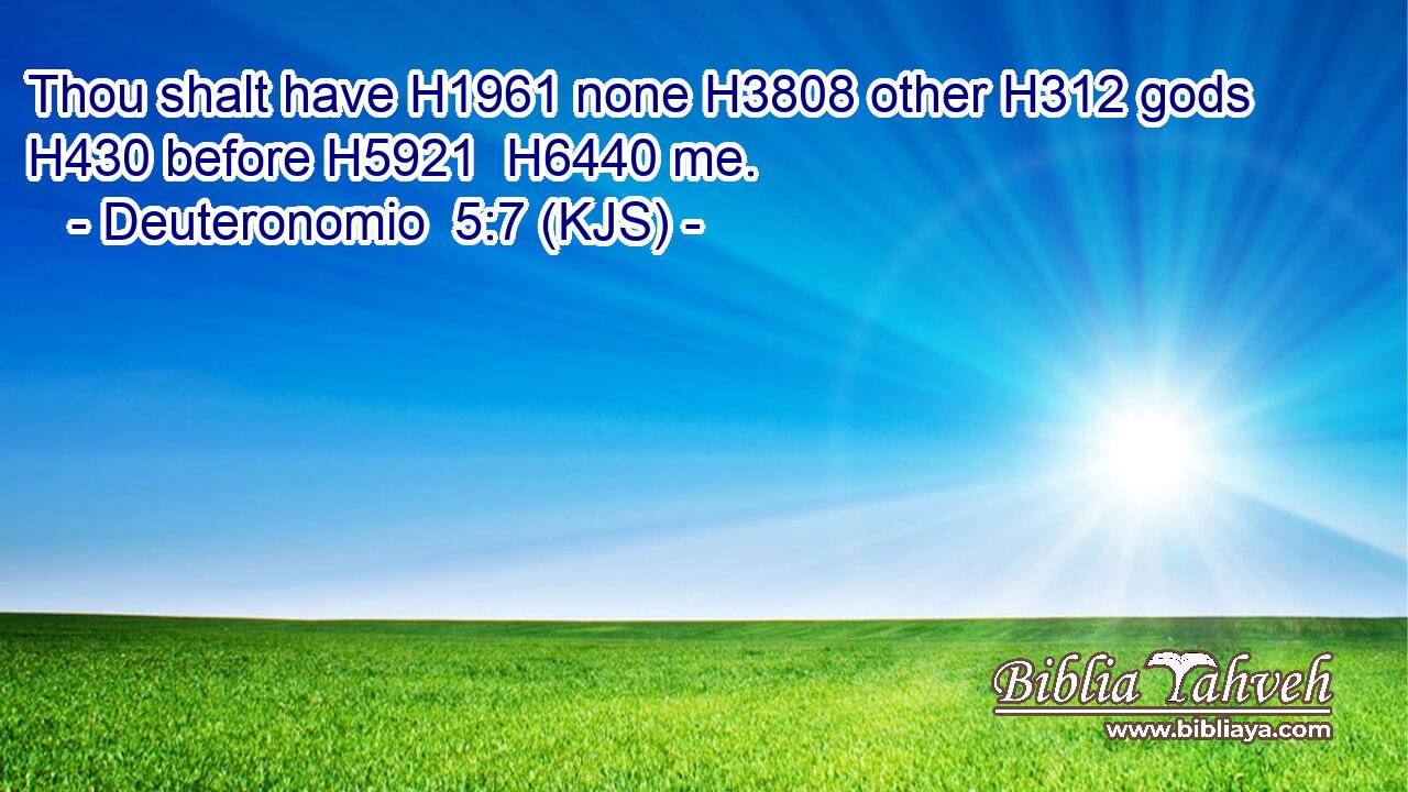 Thou shalt have H1961 none H3808 other H312 gods H430 before H5921  H6440 me.