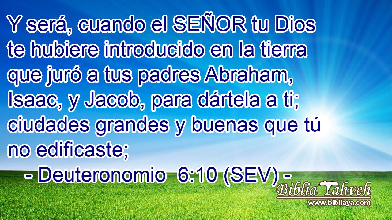 Y será, cuando el SEÑOR tu Dios te hubiere introducido en la tierra que juró a tus padres Abraham, Isaac, y Jacob, para dártela a ti; ciudades grandes y buenas que tú no edificaste;