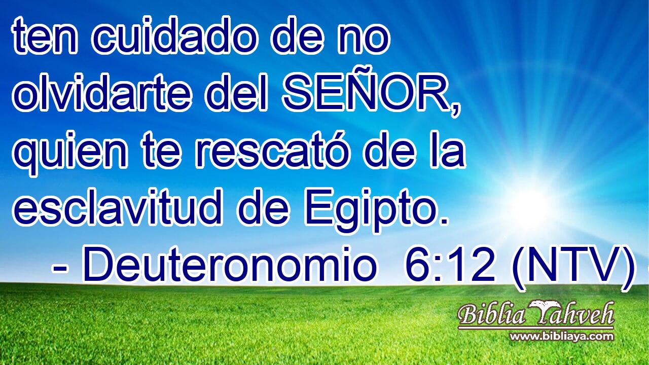 ten cuidado de no olvidarte del SEÑOR, quien te rescató de la esclavitud de Egipto.
