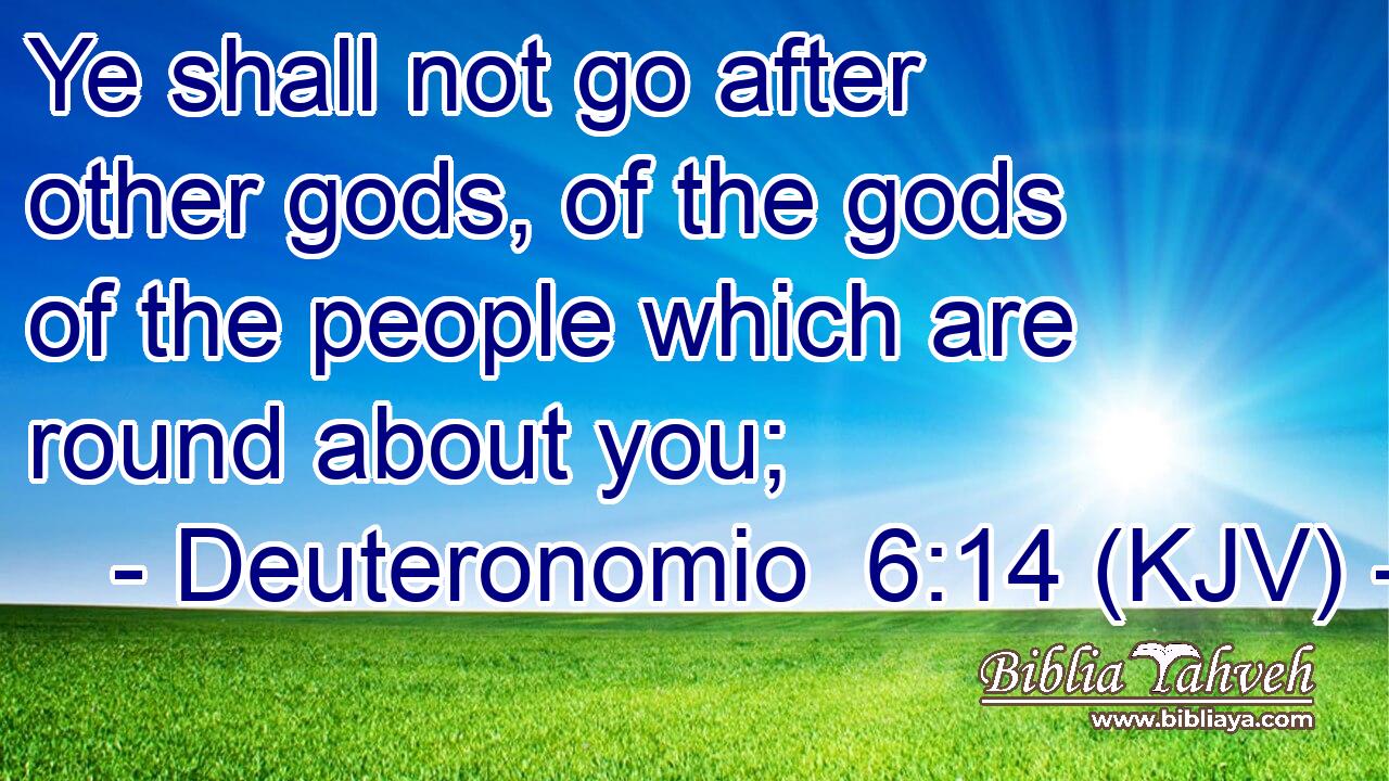 Ye shall not go after other gods, of the gods of the people which are round about you;