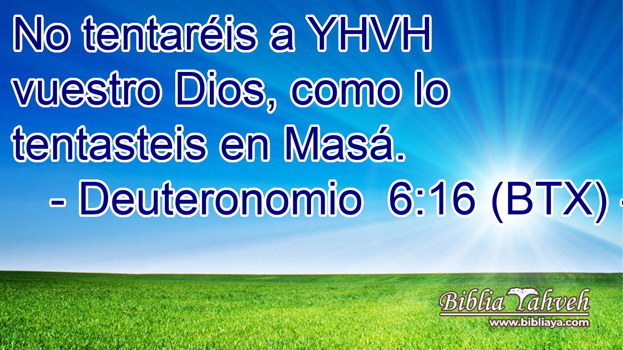 No tentaréis a YHVH vuestro Dios, como lo tentasteis en Masá.