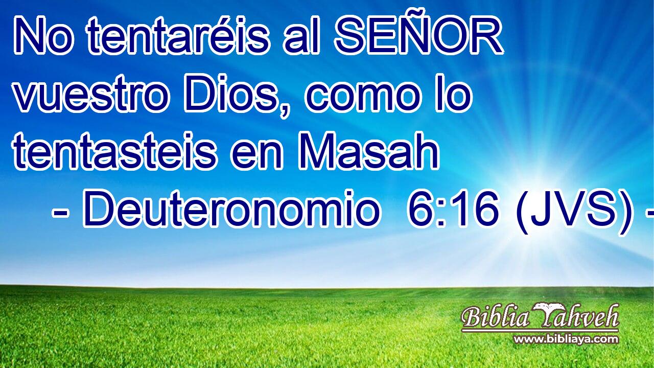 No tentaréis al SEÑOR vuestro Dios, como lo tentasteis en Masah