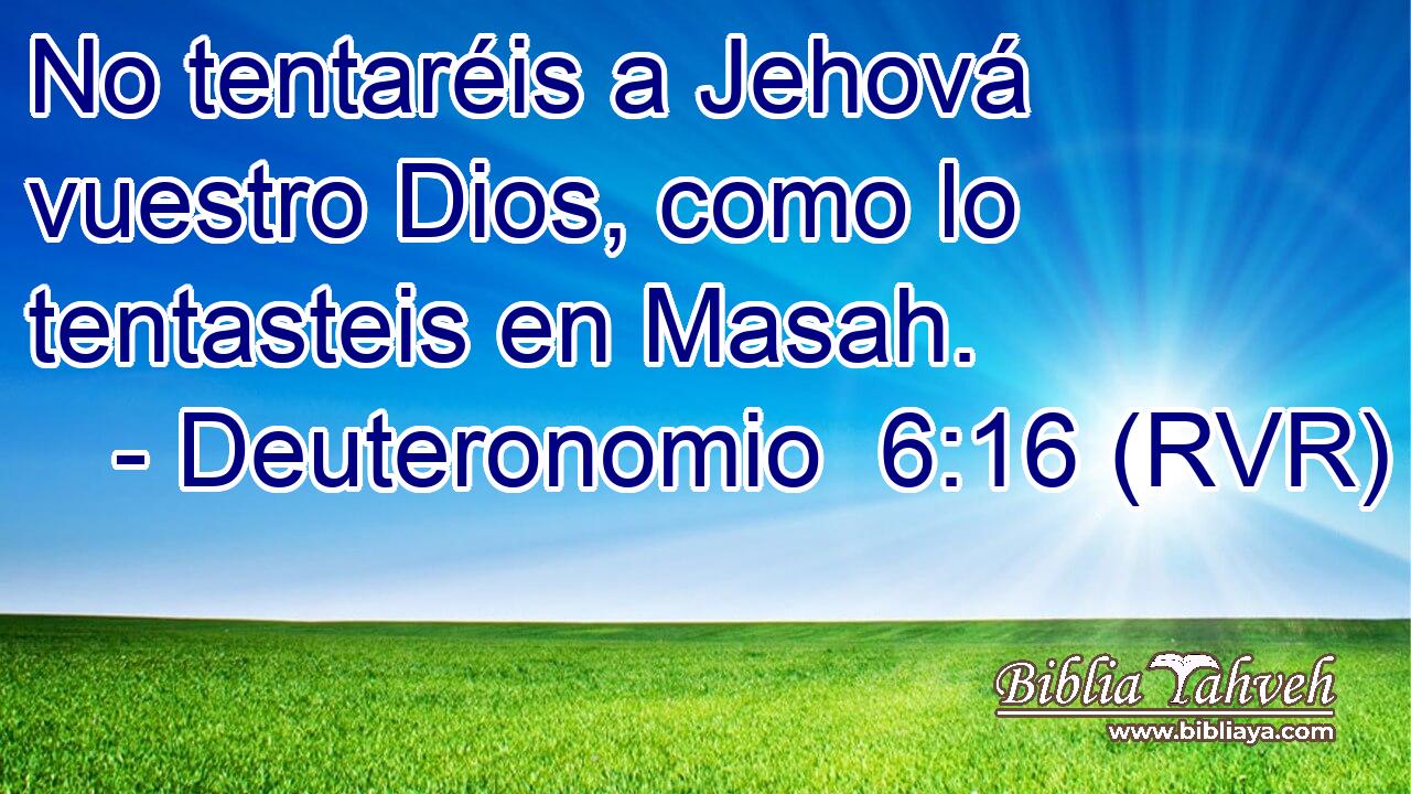 No tentaréis a Jehová vuestro Dios, como lo tentasteis en Masah.