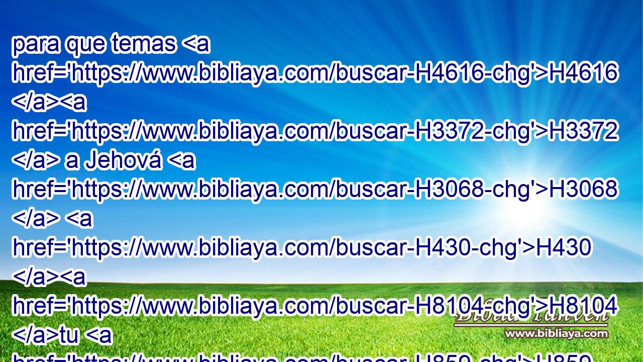para que temas H4616 H3372  a Jehová H3068  H430 H8104 tu H859  Dios, guardando • todos H3605  sus estatutos H2708  y sus mandamientos H4687  que H834 XN yo H595  te H859  mando, H6680 VpAvSM-S tú, H859  • tu H859  hijo, H1121  y el hijo H1121  de tu H859  hijo, H1121  todos H3605  los días H3117  de tu H859  vida, H2416  H4616 • para que tus H859  días 