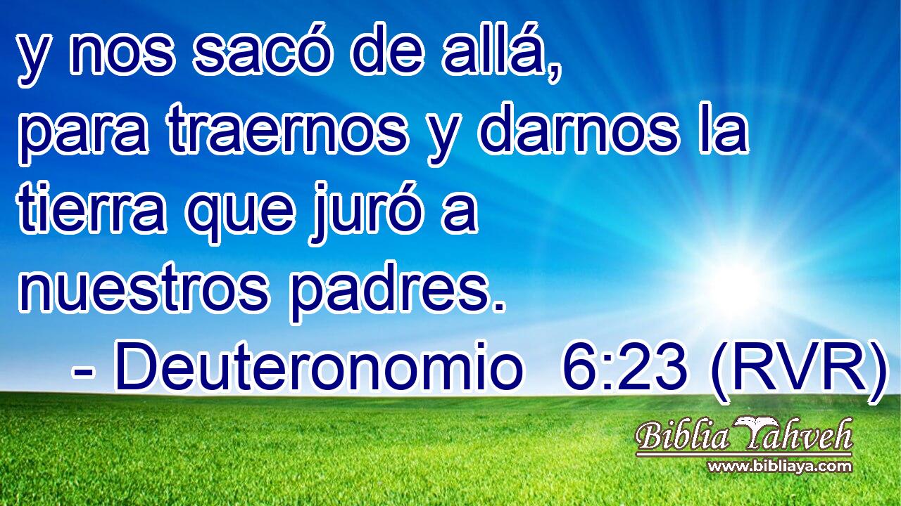 y nos sacó de allá, para traernos y darnos la tierra que juró a nuestros padres.