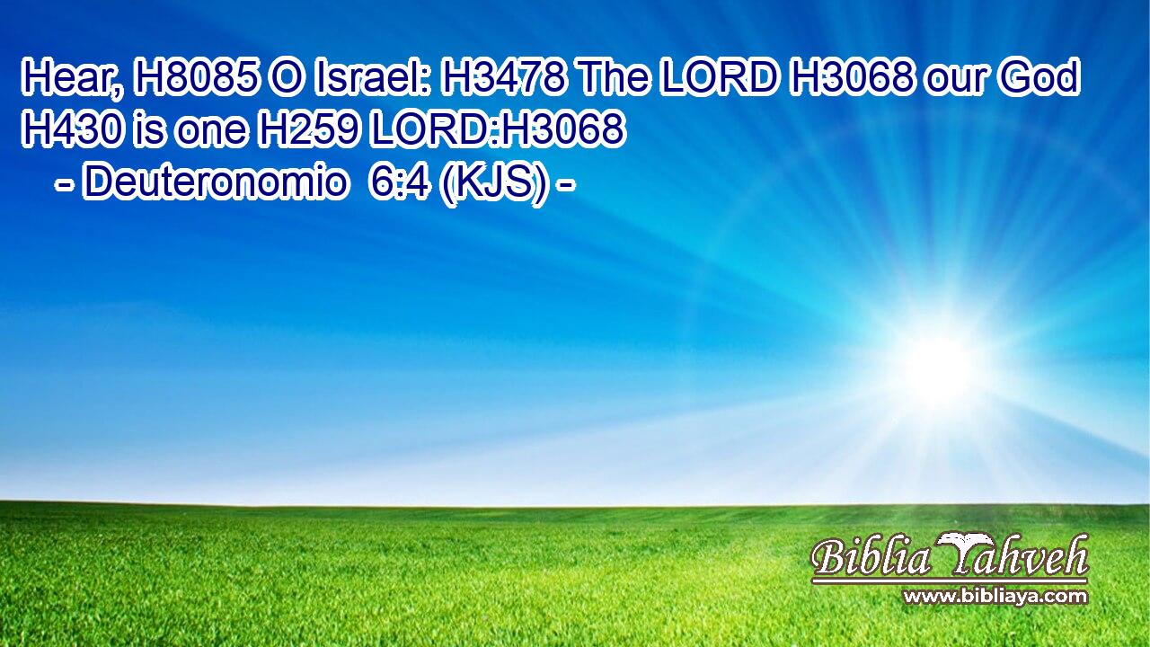Hear, H8085 O Israel: H3478 The LORD H3068 our God H430 is one H259 LORD:H3068