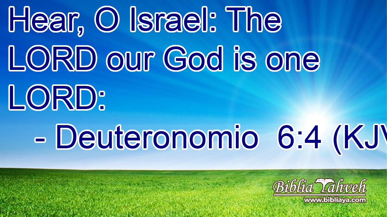 Hear, O Israel: The LORD our God is one LORD: