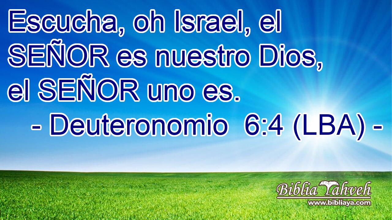 Escucha, oh Israel, el SEÑOR es nuestro Dios, el SEÑOR uno es.