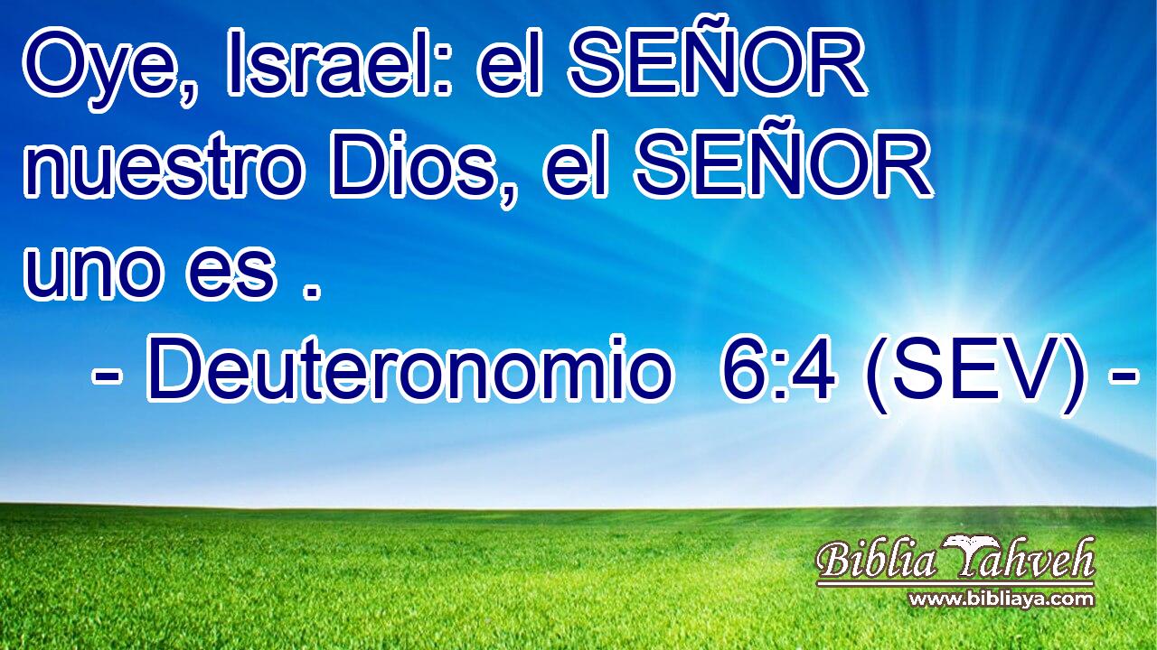 Oye, Israel: el SEÑOR nuestro Dios, el SEÑOR uno es .