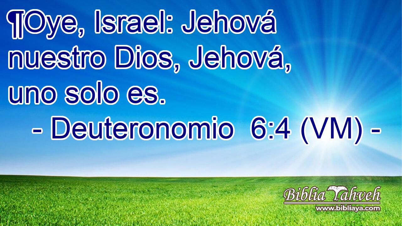  ¶Oye, Israel: Jehová nuestro Dios, Jehová, uno solo es. 