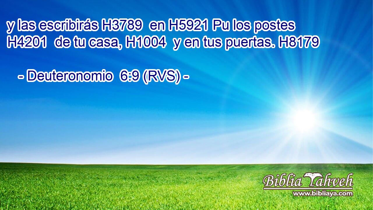 y las escribirás H3789  en H5921 Pu los postes H4201  de tu casa, H1004  y en tus puertas. H8179  