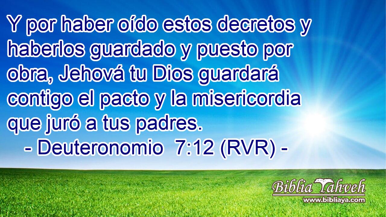 Y por haber oído estos decretos y haberlos guardado y puesto por obra, Jehová tu Dios guardará contigo el pacto y la misericordia que juró a tus padres.