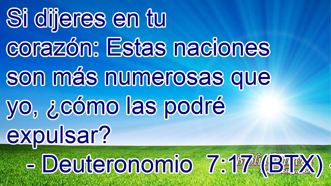 Si dijeres en tu corazón: Estas naciones son más numerosas que yo, ¿cómo las podré expulsar?