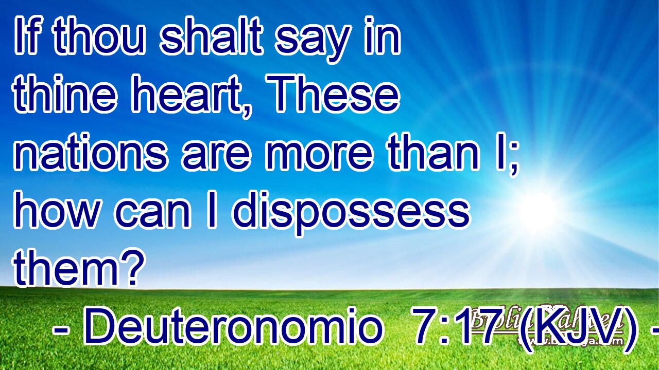 If thou shalt say in thine heart, These nations are more than I; how can I dispossess them?