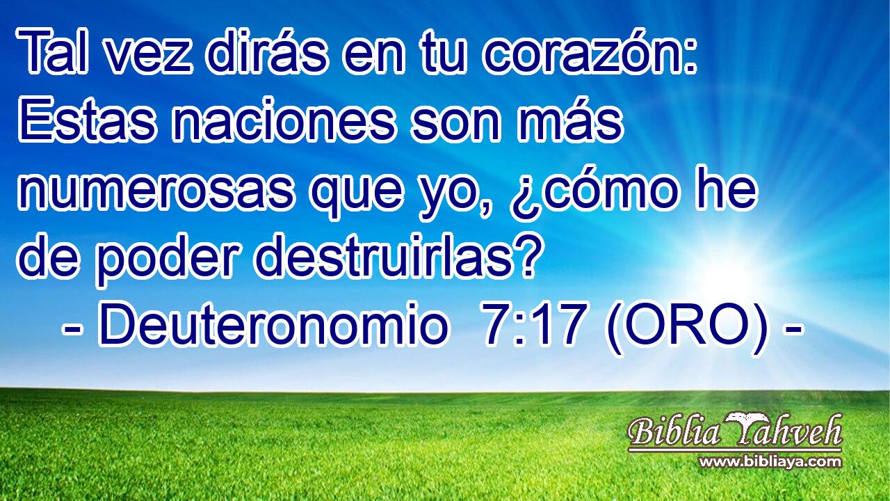  Tal vez dirás en tu corazón: Estas naciones son más numerosas que yo, ¿cómo he de poder destruirlas? 