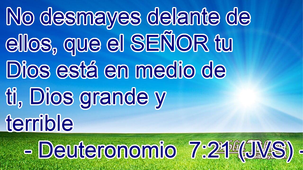 No desmayes delante de ellos, que el SEÑOR tu Dios está en medio de ti, Dios grande y terrible