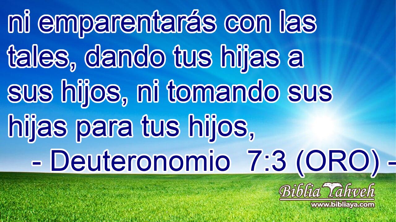  ni emparentarás con las tales, dando tus hijas a sus hijos, ni tomando sus hijas para tus hijos, 