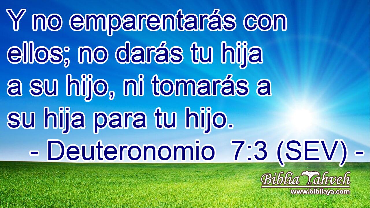 Y no emparentarás con ellos; no darás tu hija a su hijo, ni tomarás a su hija para tu hijo.