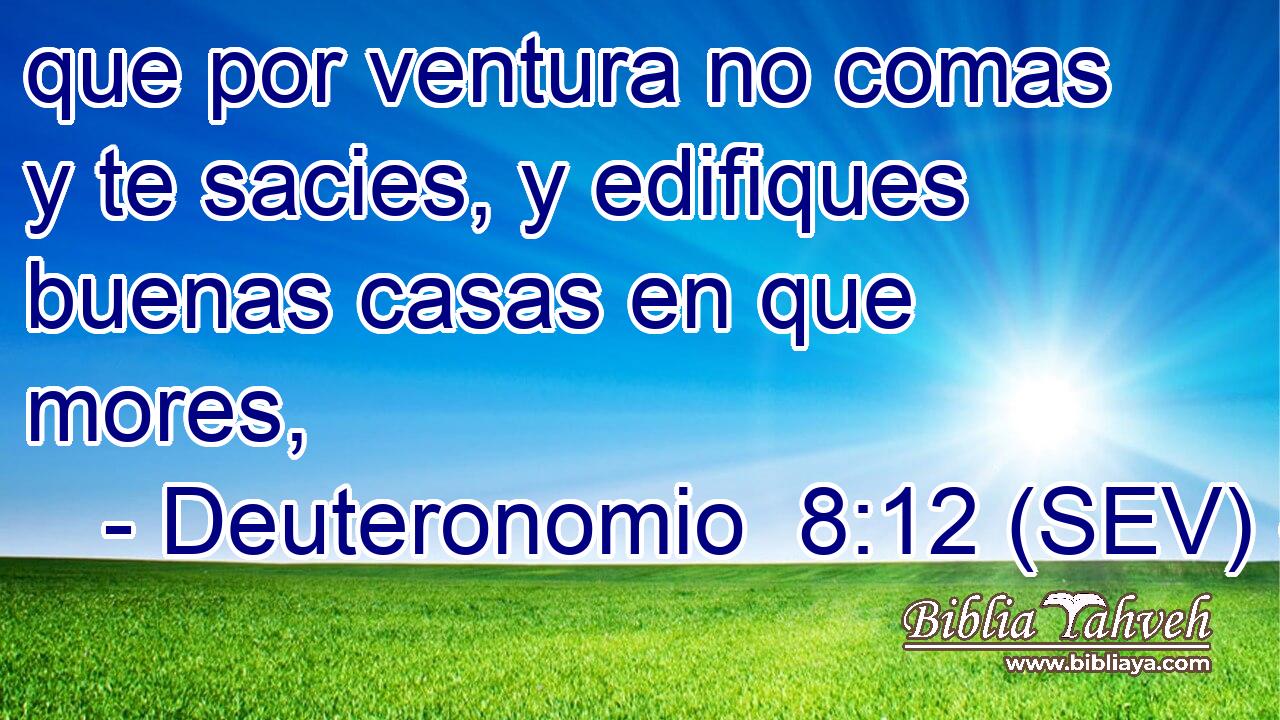 que por ventura no comas y te sacies, y edifiques buenas casas en que mores,
