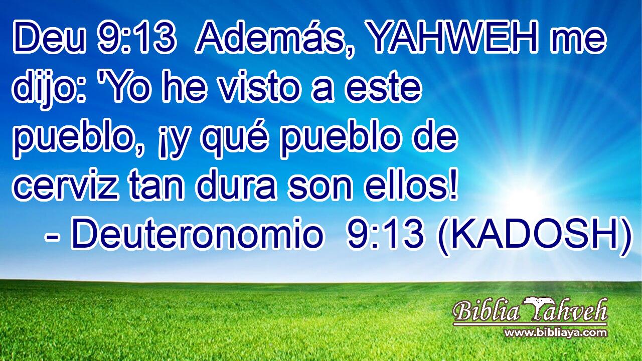  Además, YAHWEH me dijo: 'Yo he visto a este pueblo, ¡y qué pueblo de cerviz tan dura son ellos! 