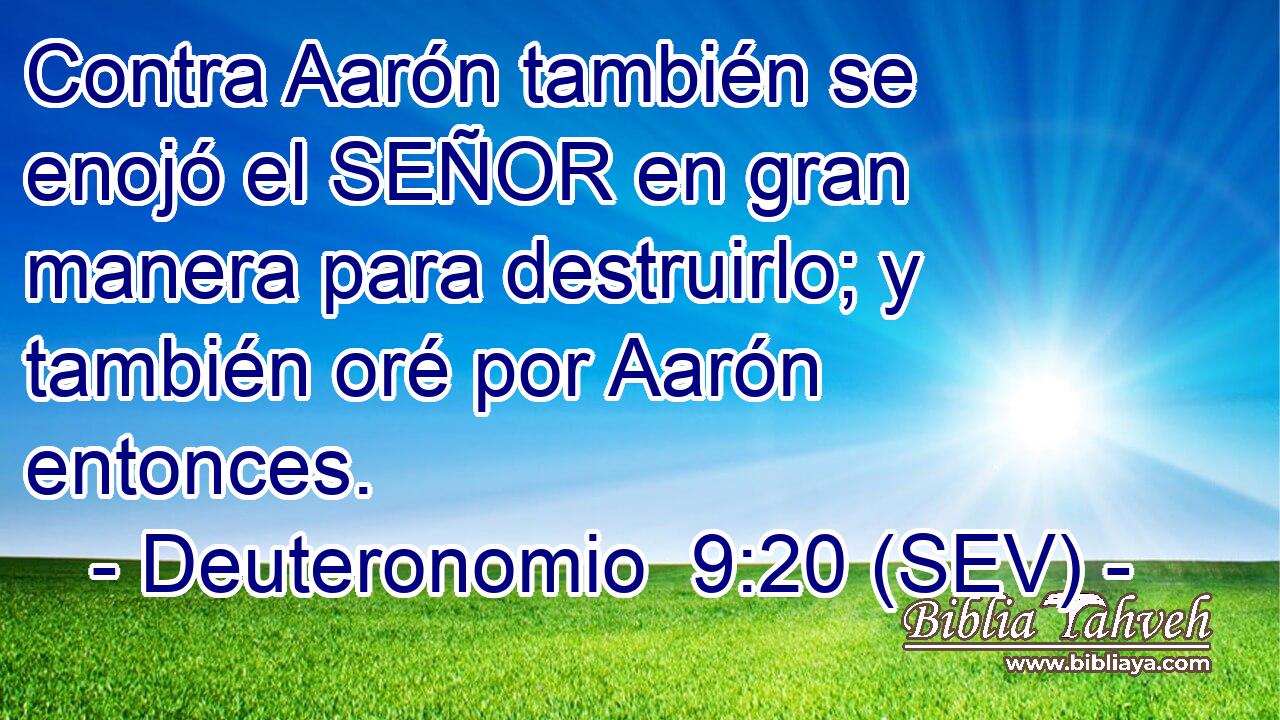 Contra Aarón también se enojó el SEÑOR en gran manera para destruirlo; y también oré por Aarón entonces.