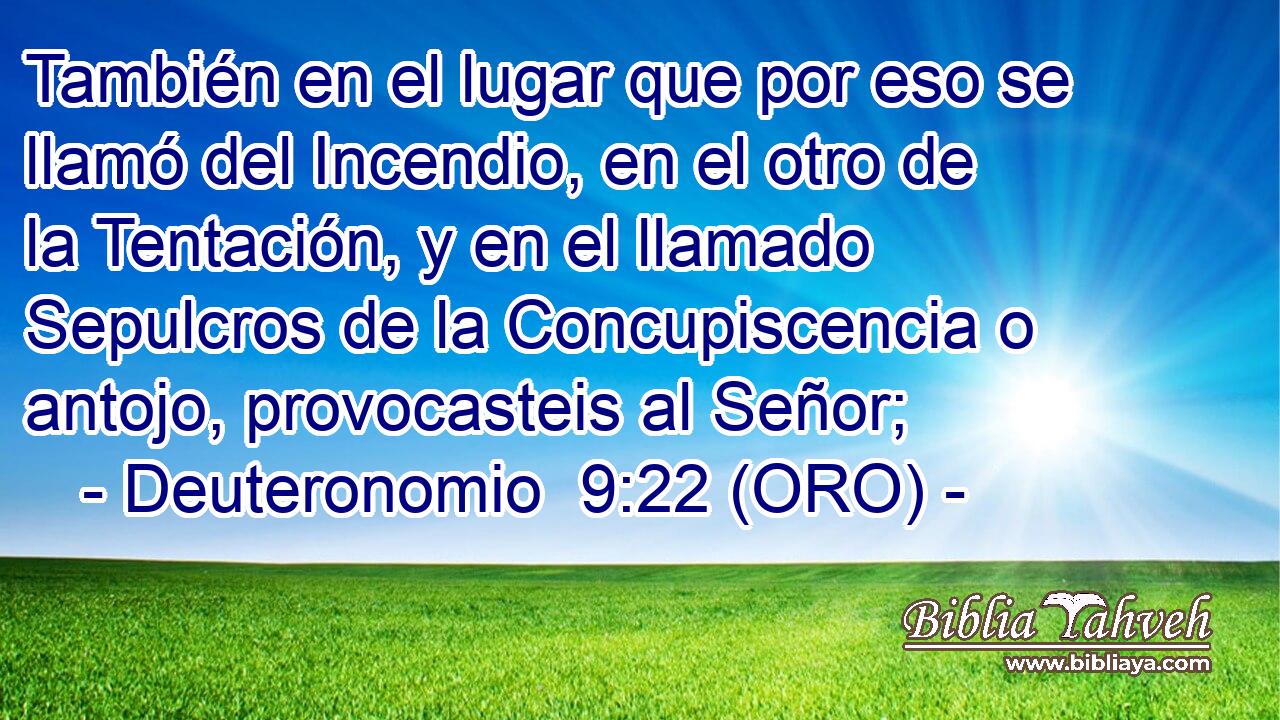  También en el lugar que por eso se llamó del Incendio, en el otro de la Tentación, y en el llamado Sepulcros de la Concupiscencia o antojo, provocasteis al Señor; 